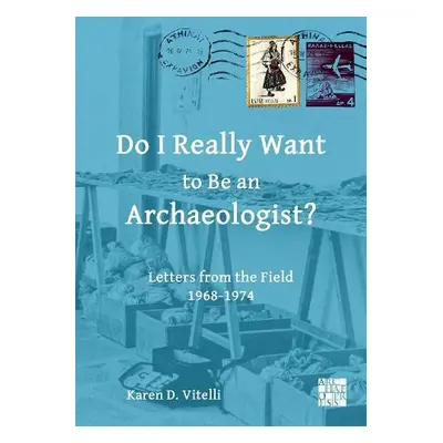 Do I Really Want to Be an Archaeologist? - Vitelli, Karen D. (Professor Emerita, Archaeology and