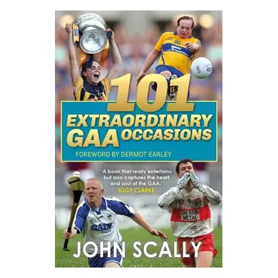 101 Extraordinary GAA Occasions - Scally, John