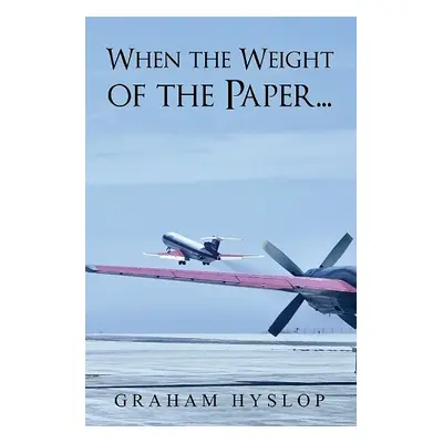 When the Weight of the Paper... - Hyslop, Graham