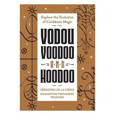 Vodou, Voodoo, and Hoodoo - Croix, Sebastien de la a Trindade, Diamantino Fernandez