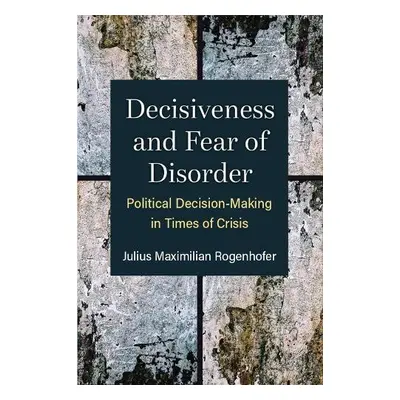 Decisiveness and Fear of Disorder - Rogenhofer, Julius Maximilian