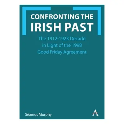 Confronting the Irish Past - Murphy, Seamus