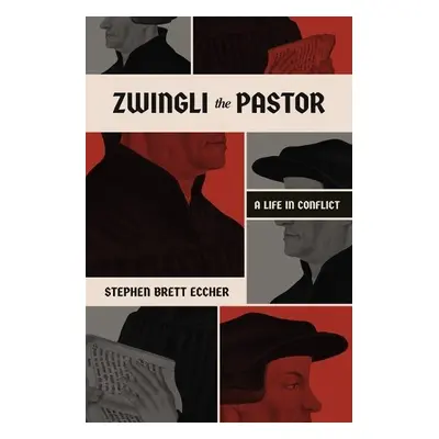 Zwingli the Pastor - Eccher, Stephen Brett