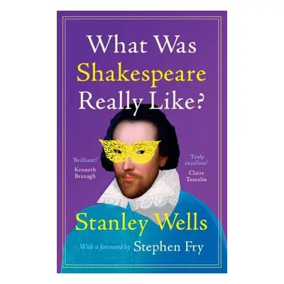 What Was Shakespeare Really Like? - Wells, Stanley (Shakespeare Birthplace Trust, Stratford-upon