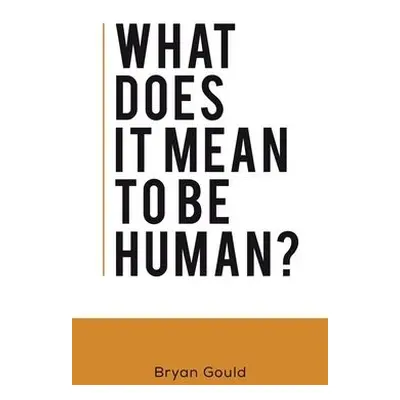 What Does It Mean To Be Human? - Gould, Bryan