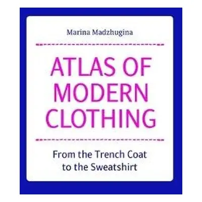 Atlas of Modern Clothing: From the Trench Coat to the Sweatshirt - Madzhugina, Marina