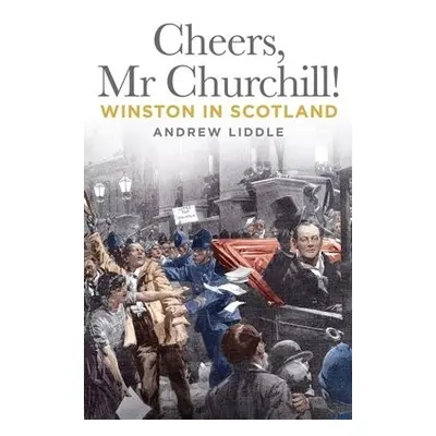 Cheers, Mr Churchill! - Liddle, Andrew