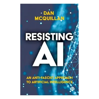 Resisting AI - McQuillan, Dan (Goldsmiths, University of London)