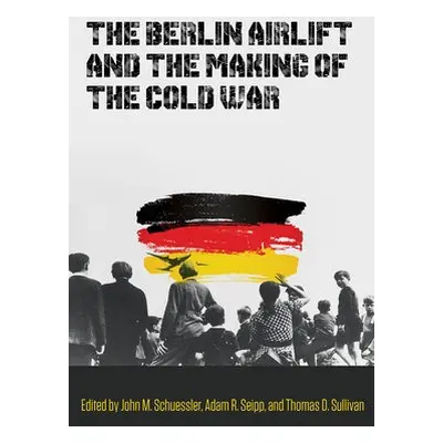 Berlin Airlift and the Making of the Cold War