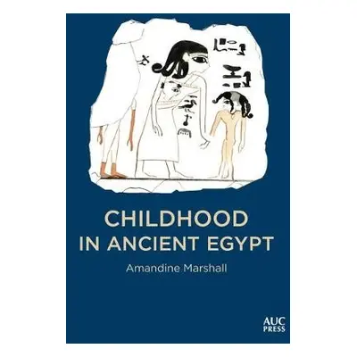 Childhood in Ancient Egypt - Marshall, Dr. Amandine