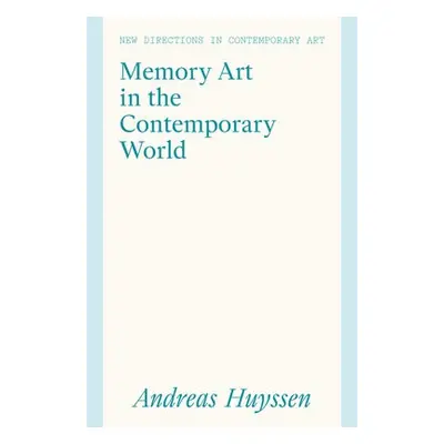 Memory Art in the Contemporary World - Andreas Huyssen