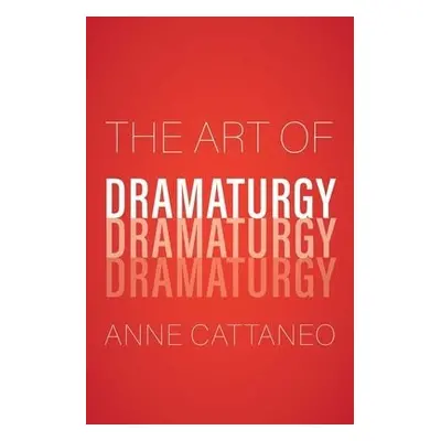 Art of Dramaturgy - Cattaneo, Anne