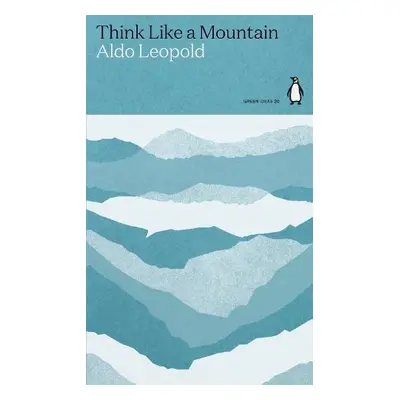 Think Like a Mountain - Leopold, Aldo