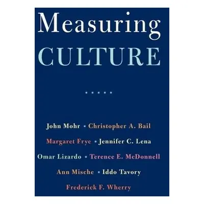 Measuring Culture - Mohr, John W. a Bail, Christopher A. a Frye, Margaret a Lena, Jennifer C. a 