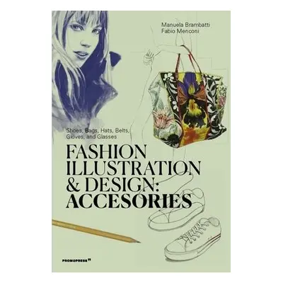 Fashion Illustration And Design: Accesories - Brambatti, Manuela a Menconi, Fabio