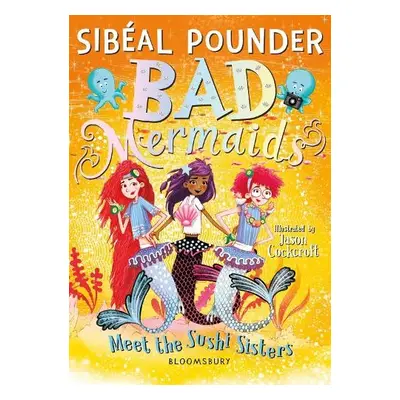 Bad Mermaids Meet the Sushi Sisters - Pounder, Sibeal