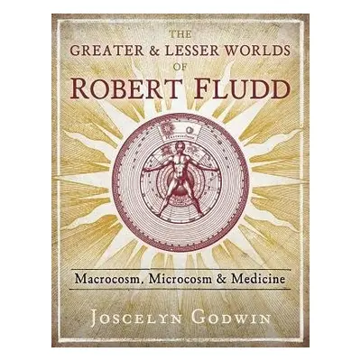 Greater and Lesser Worlds of Robert Fludd - Godwin, Joscelyn