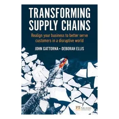 Transforming Supply Chains - Gattorna, John a Ellis, Deborah