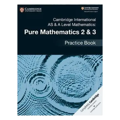 Cambridge International AS a A Level Mathematics: Pure Mathematics 2 a 3 Practice Book