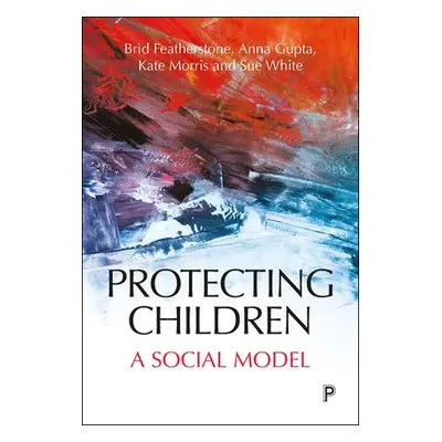 Protecting Children - Featherstone, Brid a Gupta, Anna a Morris, Kate a White, Susan