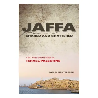 Jaffa Shared and Shattered - Monterescu, Daniel