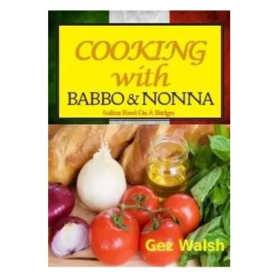 Cooking with Babbo and Nonna - Walsh, Gez