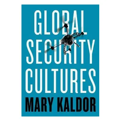 Global Security Cultures - Kaldor, Mary (London School of Economics)