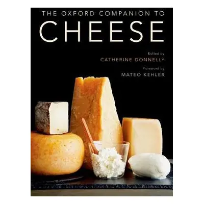 Oxford Companion to Cheese - Kehler, Mateo (Founder, Founder, Jasper Hill Farm)