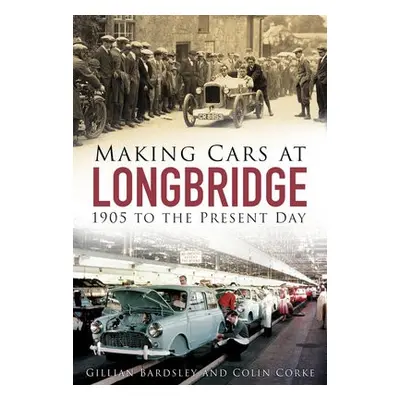 Making Cars at Longbridge - Bardsley, Gillian a Corke, Colin