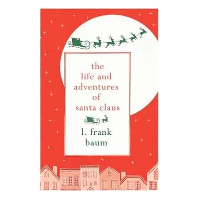 Life and Adventures of Santa Claus - Baum, L. Frank