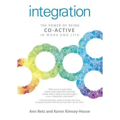 Integration: The Power of Being Co–Active in Work and Life - Betz, Ann a Kimsey–house, Karen