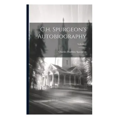 C.h. Spurgeon's Autobiography; Volume 1 - Spurgeon, Charles Haddon