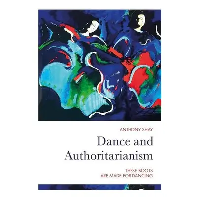 Dance and Authoritarianism - Shay, Anthony