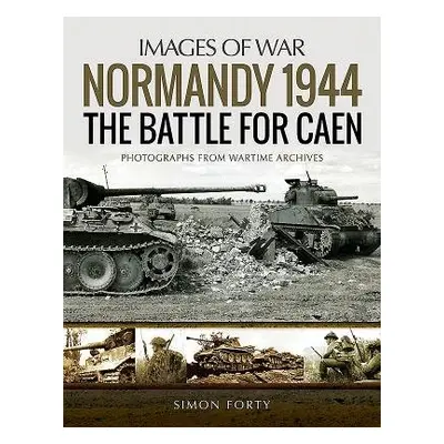 Normandy 1944: The Battle for Caen - Forty, Simon