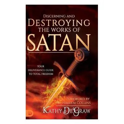 Discerning and Destroying the Works of Satan - Degraw, Kathy