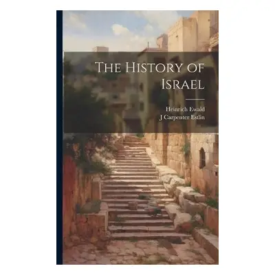 History of Israel - Ewald, Heinrich a Estlin, J Carpenter