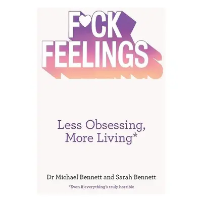 F*ck Feelings - Bennett, Dr. Michael a Bennett, Sarah