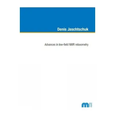 Advances in low-field NMR relaxometry - Jaschtschuk, Dr Denis, Ph.D.