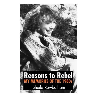 Reasons to Rebel - Rowbotham, Sheila