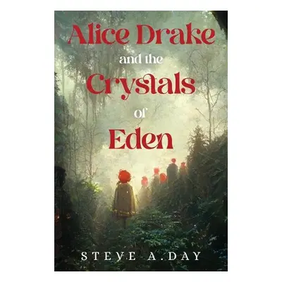 Alice Drake and the Crystals of Eden - Day, Steve A.