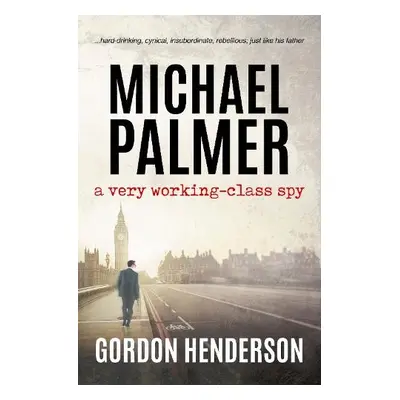 Michael Palmer - a very working-class spy - Henderson, Gordon