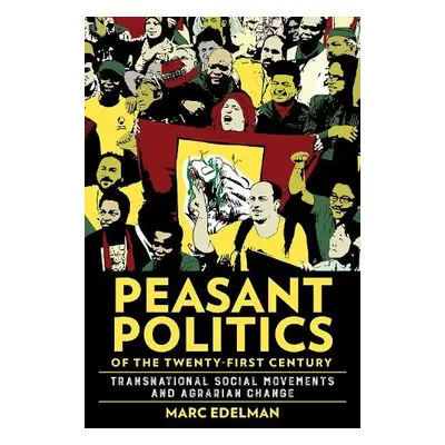 Peasant Politics of the Twenty-First Century - Edelman, Marc