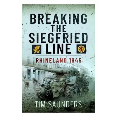 Breaking the Siegfried Line - Saunders, Tim