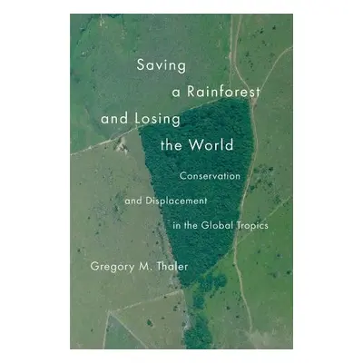 Saving a Rainforest and Losing the World - Thaler, Gregory M.