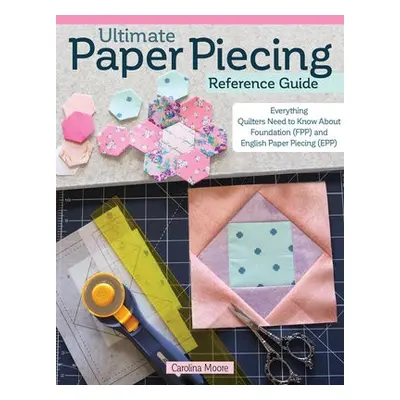 Ultimate Paper Piecing Reference Guide - Moore, Carolina