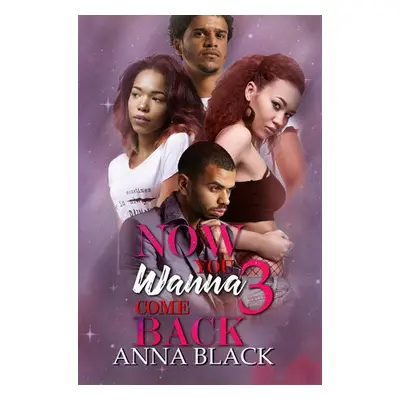 Now You Wanna Come Back 3 - Black, Anna