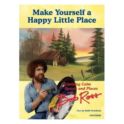 It's Your World: Creating Calm Spaces and Places with Bob Ross - Pearlman, Robb