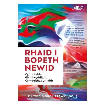 Rhaid i Bopeth Newid - Cyfrol i Ddathlu 60 Mlwyddiant Cymdeithas yr Iaith - Lolfa, Y