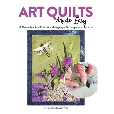 Art Quilts Made Easy - Kruszynski, Dr Susan