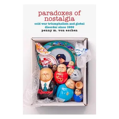 Paradoxes of Nostalgia - Von Eschen, Penny M.